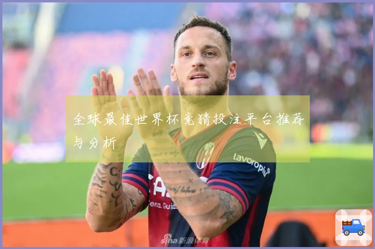 全球最佳世界杯竞猜投注平台推荐与分析